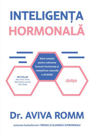 Title: Inteligenta hormonala: Ghid complet pentru calmarea furtunii hormonale si restabilirea naturala a sanatatii, Author: Dr. Aviva Romm