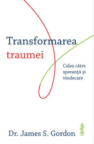 Title: Transformarea traumei: Calea catre speranta si vindecare, Author: James S. Gordon