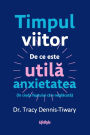 Timpul viitor: De ce este utila anxietatea (in ciuda faptului ca e neplacuta)