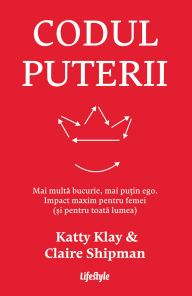 Title: Codul puterii: Mai multa bucurie, mai pu?in ego. Impact maxim pentru femei (?i pentru toata lumea), Author: Katty Klay