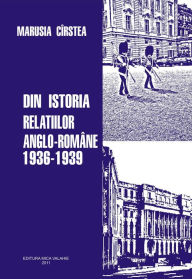 Title: Din istoria rela?iilor anglo-romane 1936-1939, Author: Marusia Cirstea