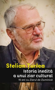 Title: Istoria inedita a unui ziar cultural. 15 ani cu Ziarul de Duminica, Author: Stelian Turlea