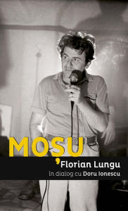 Title: Mo?u. Florian Lungu în dialog cu Doru Ionescu, Author: Florian Lungu