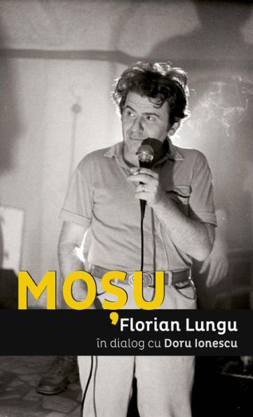 Mo?u. Florian Lungu în dialog cu Doru Ionescu