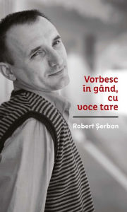 Title: Vorbesc în gând cu voce tare, Author: Robert ?erban
