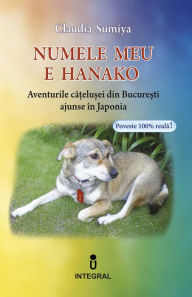 Title: Numele meu este Hanako. Aventurile ca?elu?ei din Bucure?ti ajunse în Japonia, Author: Claudia Sumiya