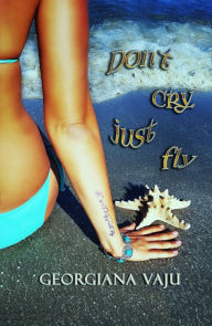 Title: Don't Cry, Just Fly, Author: Georgiana Vâju