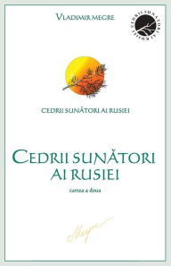 Title: Cedrii sunatori ai Rusiei: cartea a doua, Author: Vladimir N. Megre