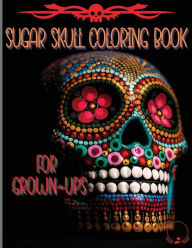 Title: Sugar Skull Coloring Book for Grown-Ups: Amazing and Unique Designs Inspired by the Day of the Dead Coloring Pages for Relaxation and Stress Relieving, Author: Steven Cottontail Manor