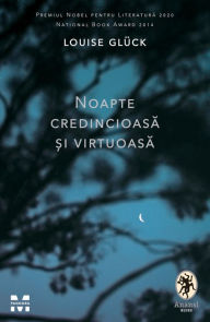 Title: Noapte credincioasa si virtuoasa, Author: Louise Glück
