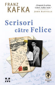 Title: Scrisori catre Felice, Author: Franz Kafka
