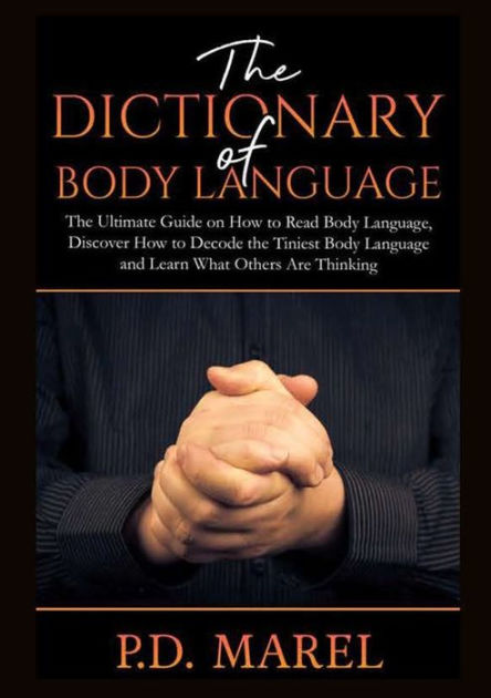 The Dictionary of Body Language: The Ultimate Guide on How to Read Body Language, Discover How ...