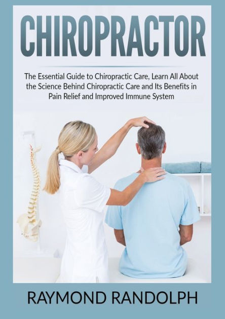 Chiropractor: The Essential Guide To Chiropractic Care, Learn All About ...