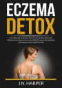Eczema Detox: The Ultimate Guide on How to Cure Eczema Naturally, Discover the Tips on How to Get Rid of Eczema Permanently and Improve Your Quality of Life