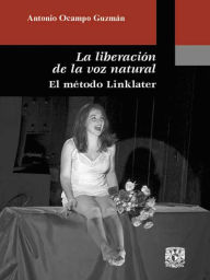Title: La liberación de la voz natural: El método Linklater, Author: Antonio Ocampo Guzmán