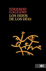 Title: Los hijos de los días (Children of the Days: A Calendar of Human History), Author: Eduardo Galeano