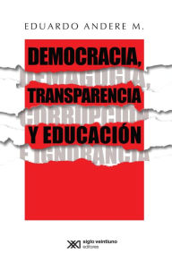Title: Democracia, transparencia y educación. Demagogia, corrupción e ignorancia, Author: Eduardo Andere M.