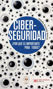 Title: Ciberseguridad: ¿Por qué es importante para todos?, Author: Adolfo Arreola García