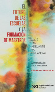 Title: El futuro de las escuelas y la formación de los maestros: ¿Que tan adelante va Finlandia?, Author: Eduardo Andere