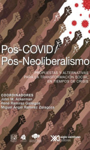 Title: Pos-COVID /Pos-Neoliberalismo: Propuestas y alternativas para la transformación social en tiempos de crisis, Author: John M. Ackerman