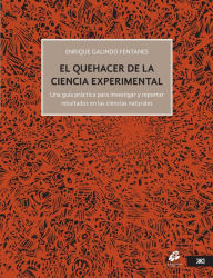 Title: El quehacer de la ciencia experimental: Una guía práctica para investigar y reportar resultados en las ciencias naturales, Author: Enrique Galindo Fentanes