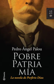 Title: Pobre patria mía, Author: Pedro Ángel Palou