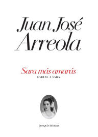 Title: Sara más amarás: Cartas a Sara, Author: Juan José Arreola