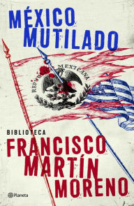 Title: México mutilado, Author: Francisco Martín Moreno