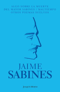 Title: Algo sobre la muerte del mayor Sabines / Maltiempo / Otros poemas sueltos, Author: Jaime Sabines