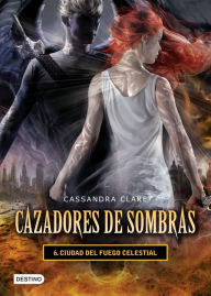 Title: Ciudad del fuego celestial. Cazadores de sombras 6 (versión mexicana), Author: Cassandra Clare