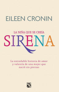 Title: Sirena. La historia de amor y valentía de una mujer que nació sin piernas: La entrañable historia de amor y valentía de una mujer que nació sin piernas, Author: Eileen Cronin