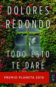 Title: Todo esto te dare, Author: Dolores Redondo