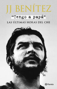 Title: Tengo a papa. Las ultimas horas del Che, Author: J. J. Benitez