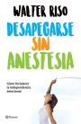 Desapegarse sin anestesia (Edición mexicana): Cómo fortalecer la independencia emocional