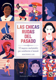 Title: Las chicas rudas del pasado: 52 mujeres inolvidables que cambiaron el mundo, Author: Mackenzi Van Engelenhoven