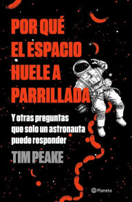 Title: Por qué el espacio huele a parrillada (Edición mexicana): Y otras preguntas que solo un astronauta puede responder, Author: Tim Peake