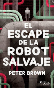 Title: El escape de la robot salvaje / The Wild Robot Escapes, Author: Peter Brown
