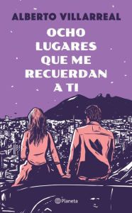 Title: Ocho lugares que me recuerdan a ti (Nueva edición), Author: Alberto Villarreal