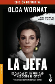 Title: La Jefa: Escándalos, impunidad y negocios ilícitos Vida y ocaso de Marta Sahagún de Fox, Author: Olga Wornat