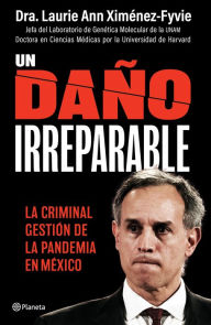 Title: Un daño irreparable: La criminal gestión de la pandemia en México, Author: Laurie Ann Ximénez Fyvie