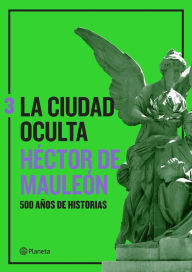 Title: La ciudad oculta. Volumen 3, Author: Héctor de Mauleón