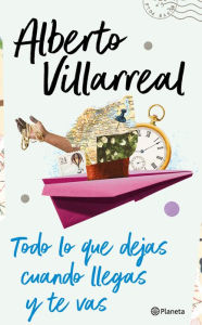 Title: Todo lo que dejas cuando llegas y te vas, Author: Alberto Villarreal