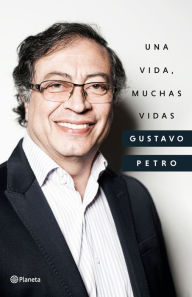 Title: Una vida, muchas vidas, Author: Gustavo Petro