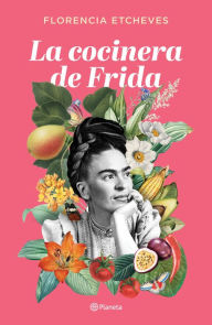 Title: La cocinera de Frida, Author: Florencia Etcheves