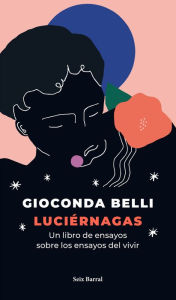Title: Luciérnagas: Un libro de ensayos sobre los ensayos del vivir, Author: Gioconda Belli