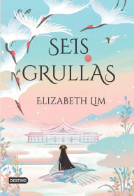 Title: Seis grullas (Edición mexicana) / Six Crimson Cranes, Author: Elizabeth Lim