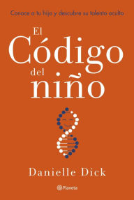 Title: El código del niño (Edición mexicana): Conoce a tu hijo y descubre su talento oculto, Author: Danielle Dick