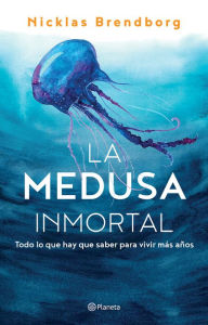 Title: La medusa inmortal: Todo lo que hay que saber para vivir m s a os, Author: Nicklas Brendborg