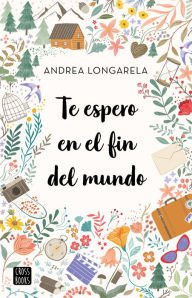 Title: Te espero en el fin del mundo, Author: Andrea Longarela