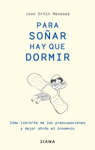 Title: Para soñar hay que dormir (Edición mexicana): Cómo librarte de las preocupaciones y dejar atrás el insomnio, Author: Joan Ortín Meneses